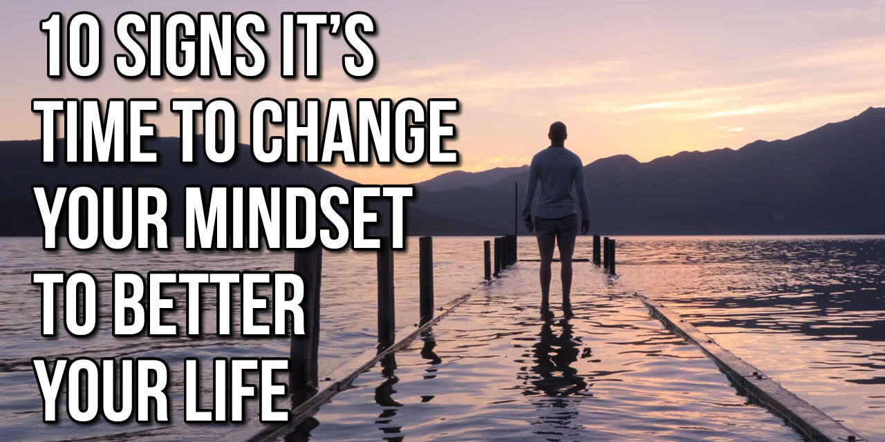 10 Signs It’s Time To Change Your Mindset To Better Your Life
